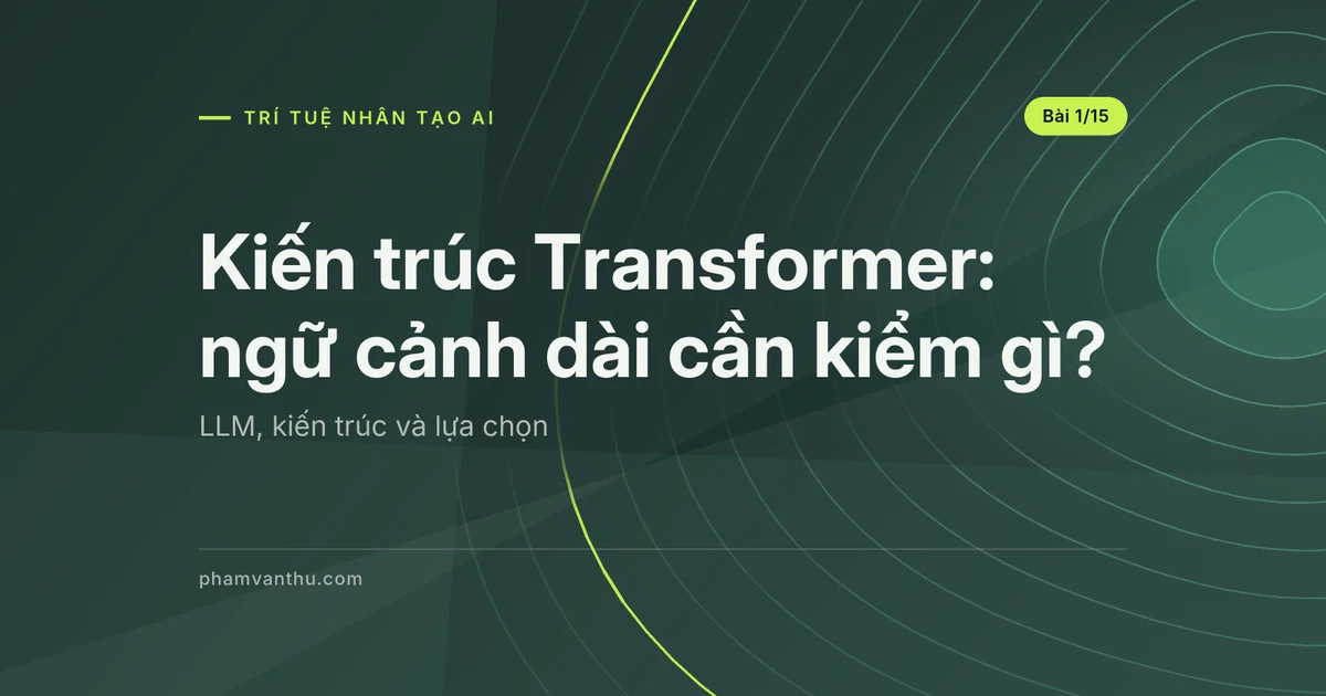 Kiến trúc Transformer: attention, ngữ cảnh và cách kiểm hồ sơ dài