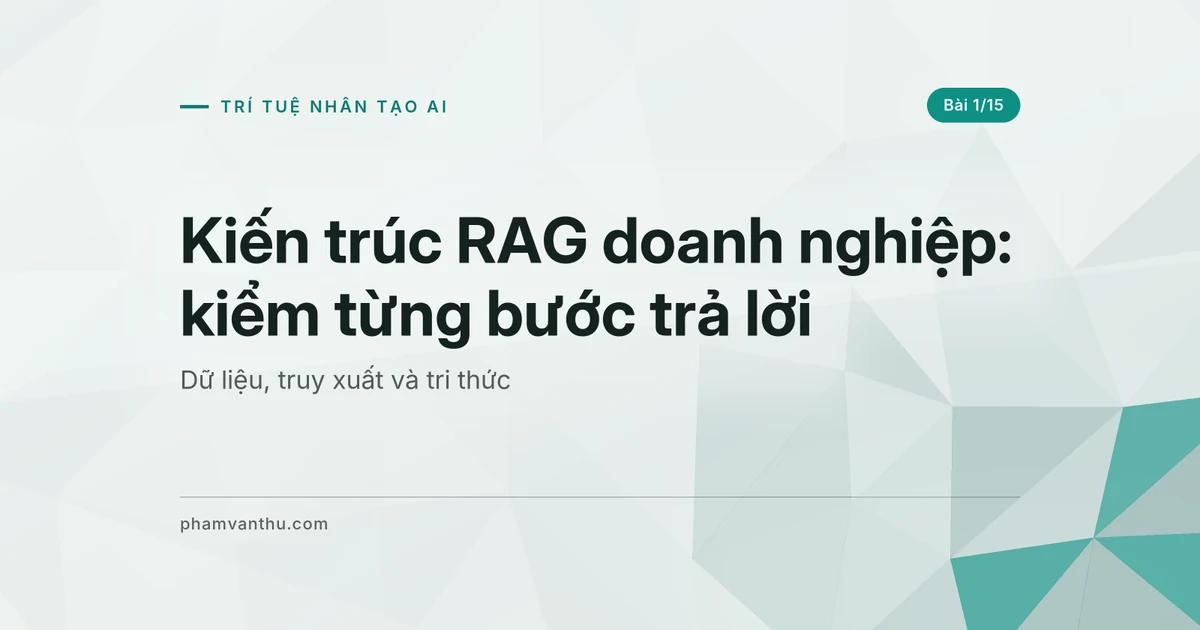 Kiến trúc RAG doanh nghiệp: nối câu hỏi với chứng cứ