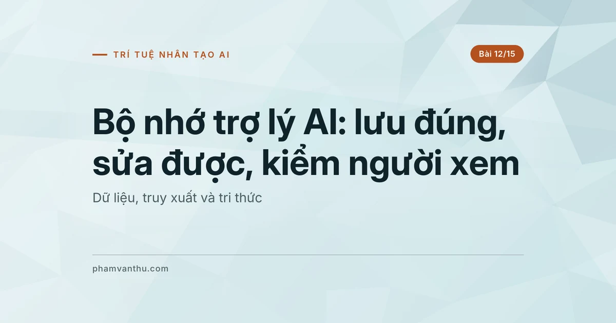 Bộ nhớ trợ lý AI: lưu đúng, sửa được, kiểm người xem