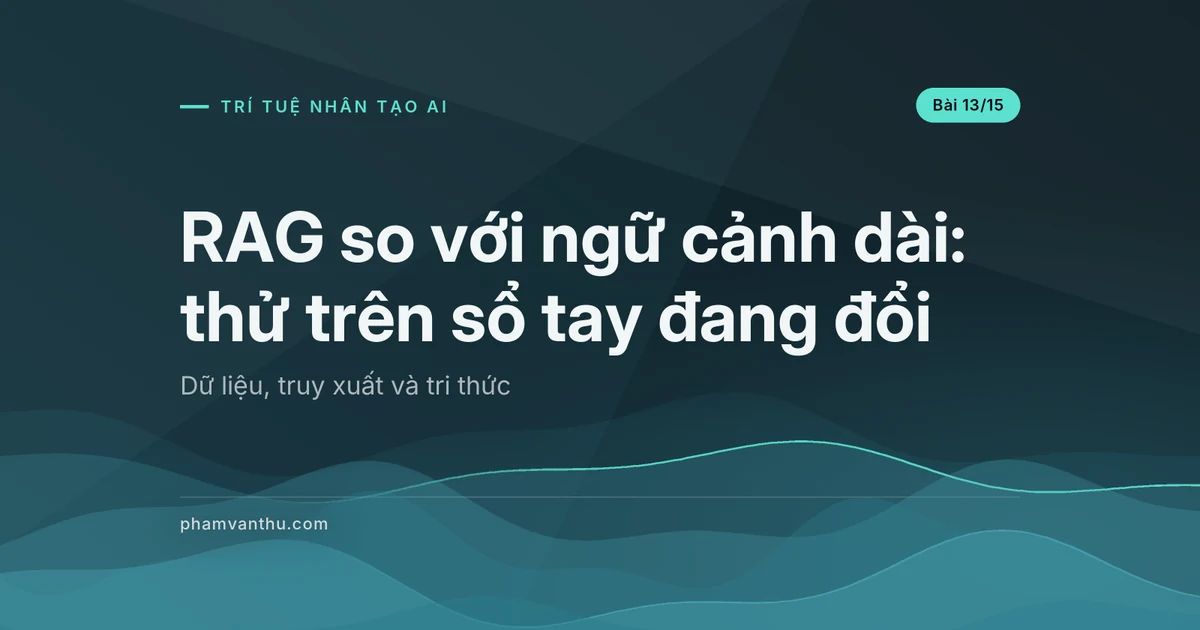 RAG so với ngữ cảnh dài: thử trên sổ tay đang đổi