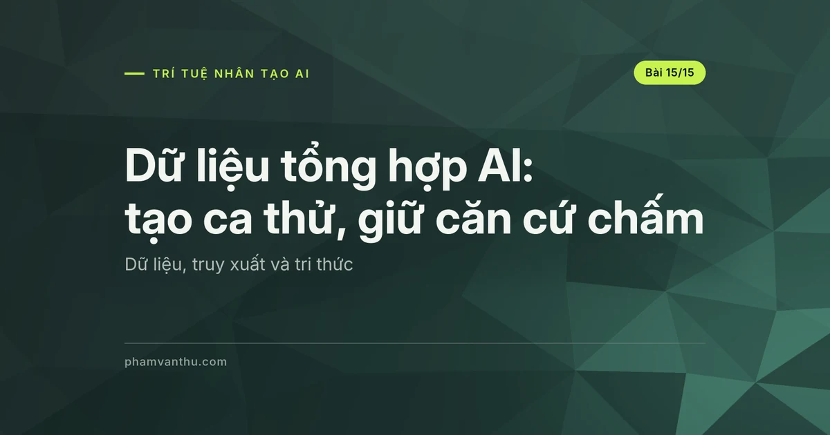 Dữ liệu tổng hợp AI: mở rộng phép thử và giữ căn cứ độc lập