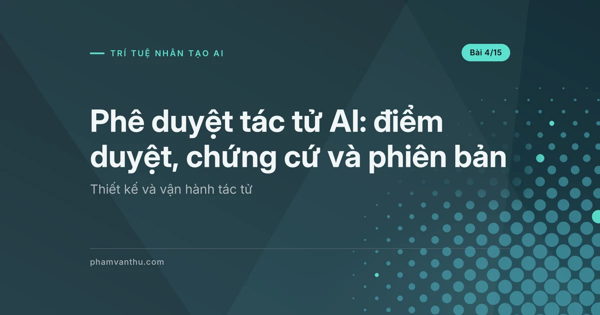Phê duyệt tác tử AI: điểm duyệt, chứng cứ và phiên bản