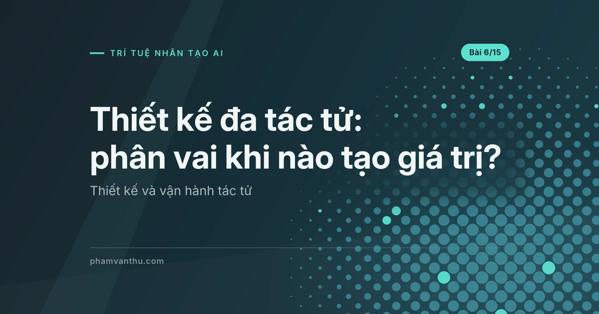 Thiết kế đa tác tử: phân vai khi nào tạo giá trị?