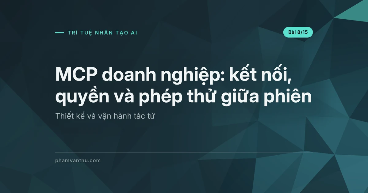 MCP doanh nghiệp: nối kho tài liệu và kiểm quyền giữa phiên