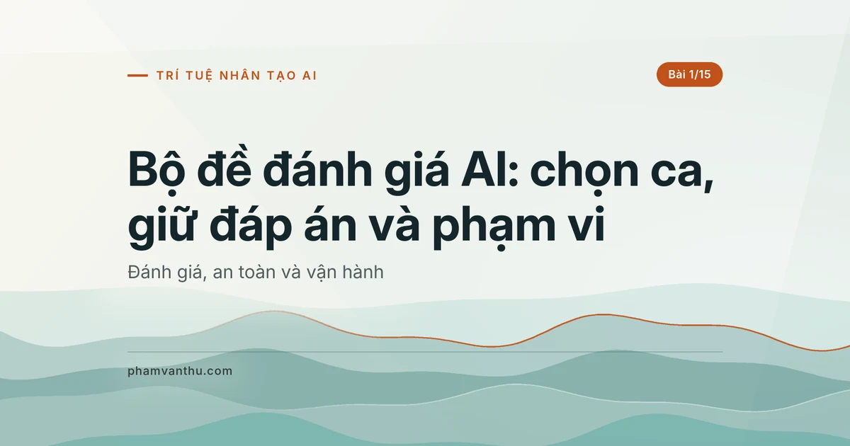 Bộ đề đánh giá AI: chọn ca, giữ đáp án và phạm vi