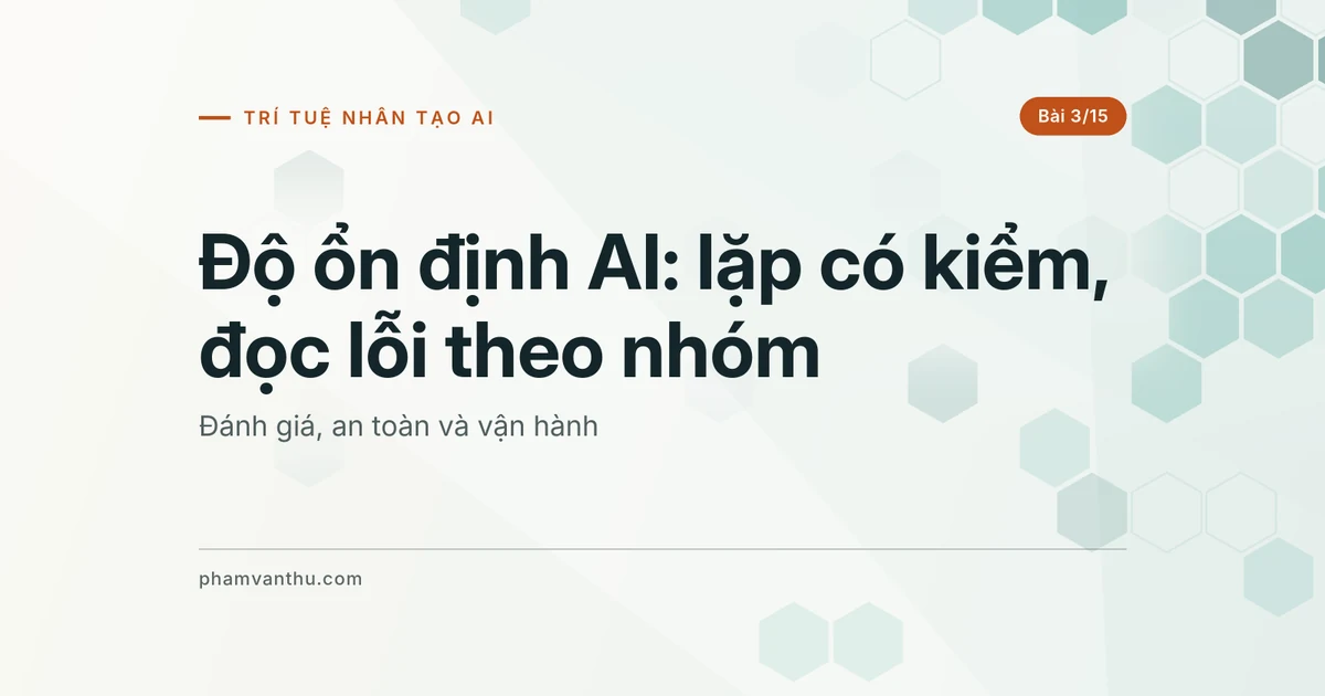 Độ ổn định AI: lặp có kiểm, đọc lỗi theo nhóm