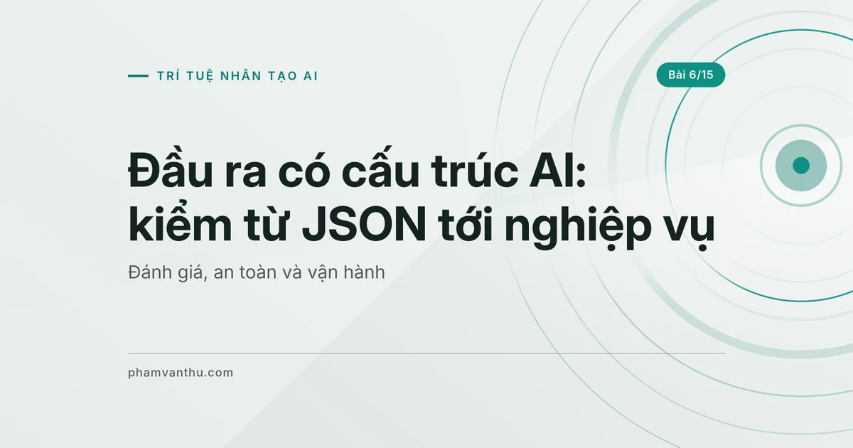 Đầu ra có cấu trúc AI: kiểm từ JSON tới nghiệp vụ