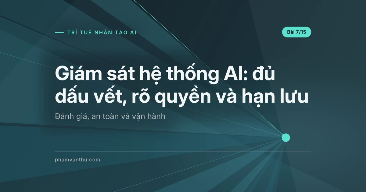 Giám sát hệ thống AI: đủ dấu vết, rõ quyền và hạn lưu