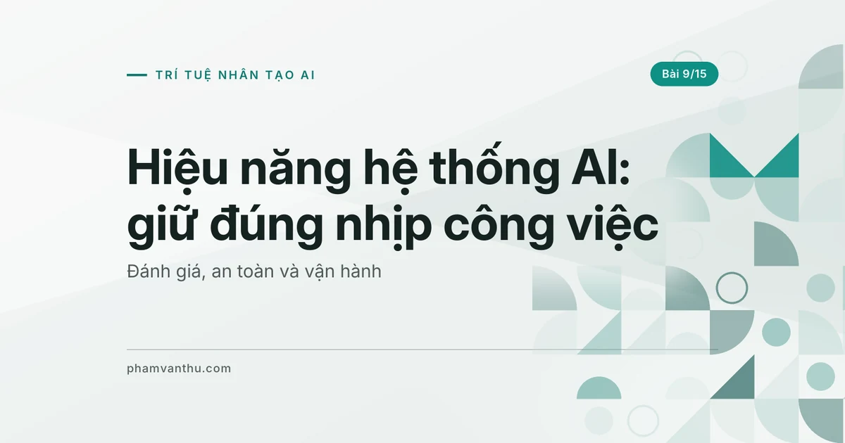 Hiệu năng hệ thống AI: giữ đúng nhịp công việc