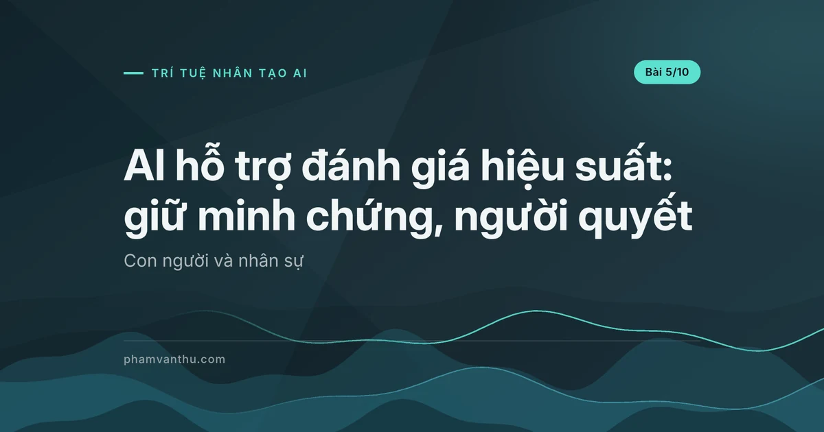 AI hỗ trợ đánh giá hiệu suất: giữ minh chứng, người quyết
