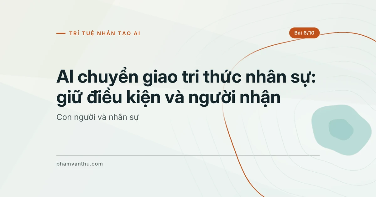 AI chuyển giao tri thức nhân sự: giữ điều kiện và người nhận