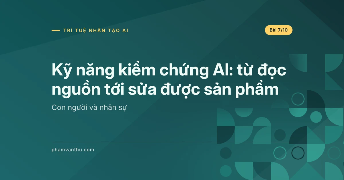Kỹ năng kiểm chứng AI: từ đọc nguồn tới sửa được sản phẩm