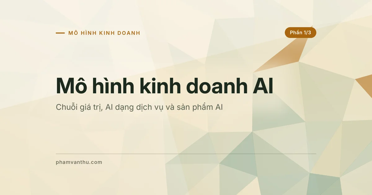 Ảnh đại diện bài mô hình kinh doanh AI phần 1: chuỗi giá trị, AI dạng dịch vụ và sản phẩm AI