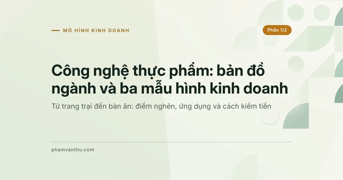 Ảnh đại diện bài Công nghệ thực phẩm: bản đồ ngành và ba mẫu hình kinh doanh, phần 1/2