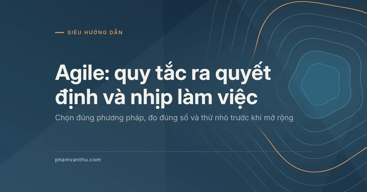 Ảnh đại diện bài Agile: quy tắc ra quyết định và nhịp làm việc