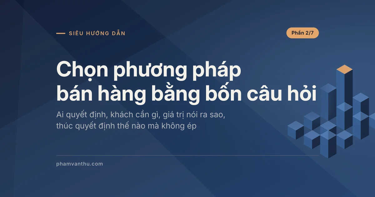 Ảnh đại diện bài Chọn phương pháp bán hàng bằng bốn câu hỏi, phần 2
