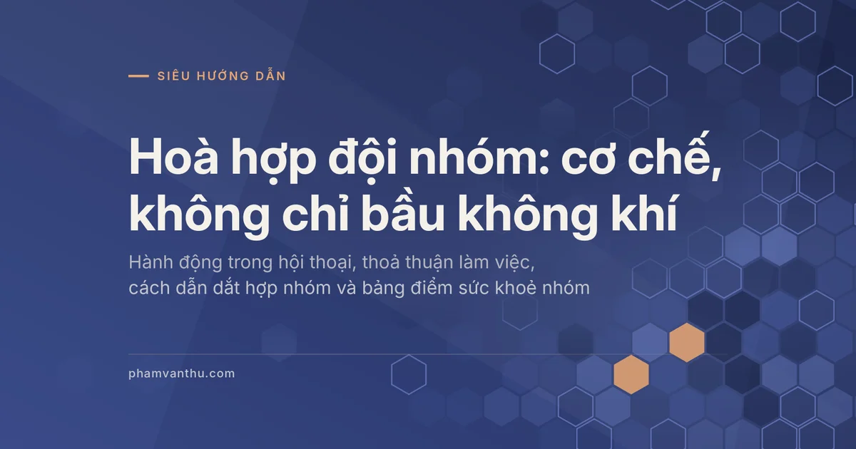 Ảnh đại diện bài Hoà hợp đội nhóm: cơ chế, không chỉ bầu không khí