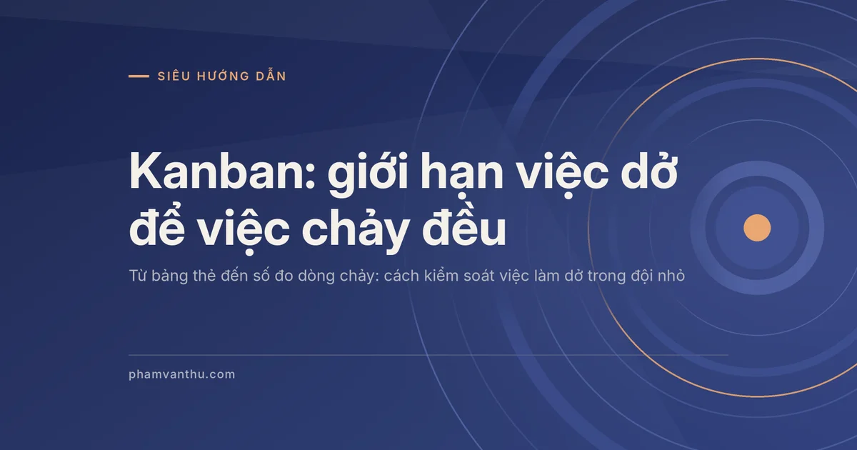 Ảnh đại diện bài hướng dẫn Kanban: giới hạn việc dở để việc chảy đều