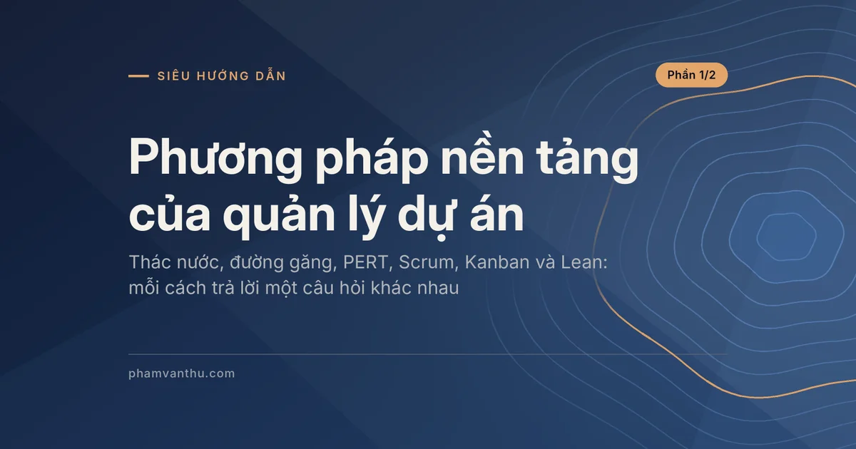 Ảnh đại diện bài Phương pháp nền tảng của quản lý dự án, phần 1/2